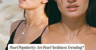 The Timeless Charm of Pearl Necklaces in Modern Trends